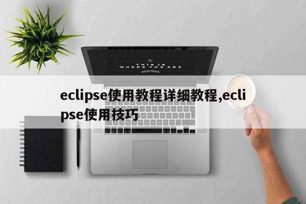 eclipse使用教程详细教程,eclipse使用技巧