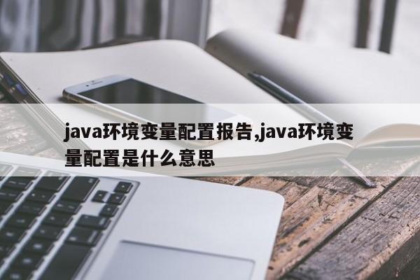 java环境变量配置报告,java环境变量配置是什么意思