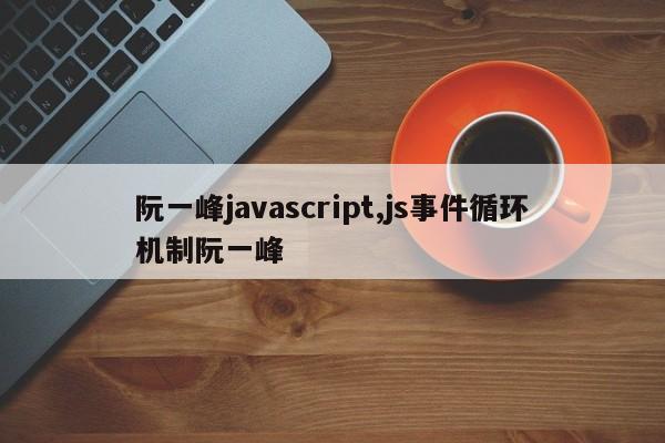 阮一峰javascript,js事件循环机制阮一峰