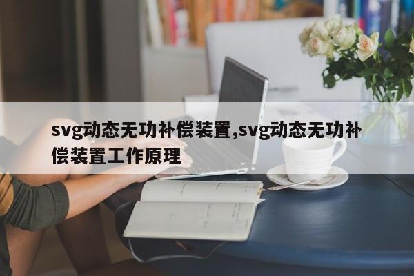 svg动态无功补偿装置,svg动态无功补偿装置工作原理